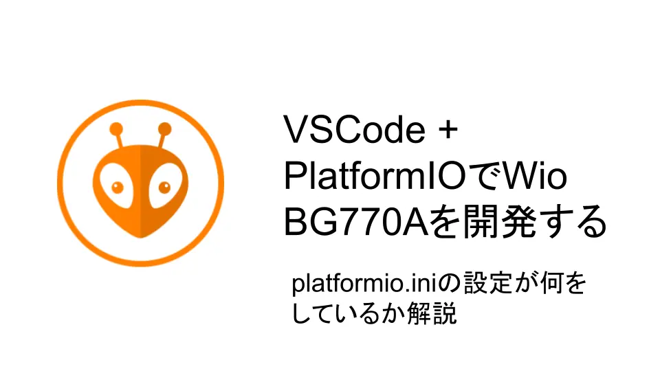 VSCode + PlatformIOでWio BG770Aを開発する：platformio.iniの設定が何をしているか解説 のアイキャッチ画像