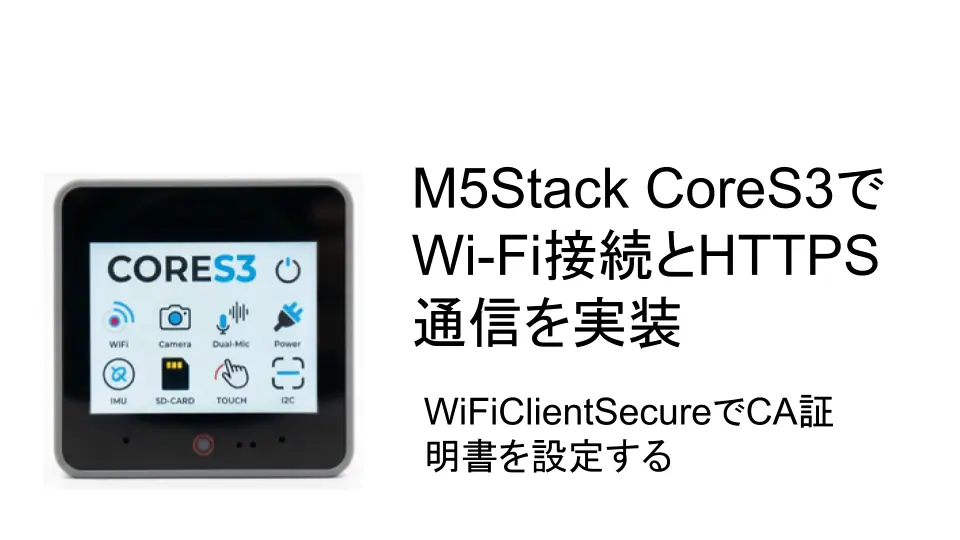 M5Stack CoreS3でWi-Fi接続とHTTPS通信を実装：WiFiClientSecureでCA証明書を設定する のアイキャッチ画像